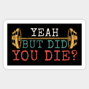 Yeah But Did You Die - Gym Motivation Sticker